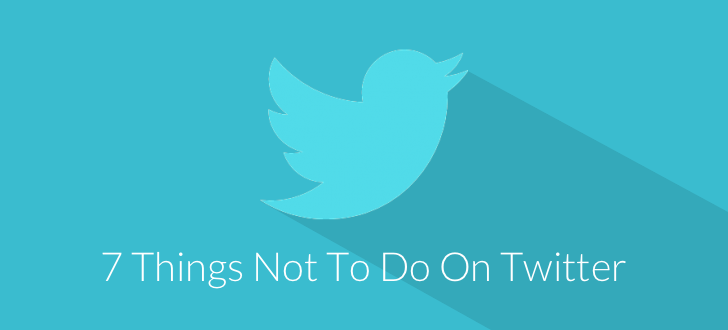 7 Things Not to Do on Twitter Things Not to Do on Twitter 7 Things Not to Do on Twitter